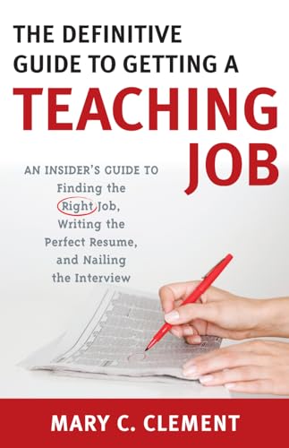 The Definitive Guide to Getting a Teaching Job: An Insider's Guide to Finding the Right Job, Writing the Perfect Resume, and Nailing the Interview - Mary C. Clement