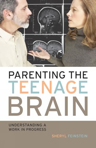 Parenting the Teenage Brain: Understanding a Work in Progress - Feinstein, Sheryl