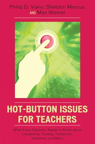 Hot-Button Issues for Teachers: What Every Educator Needs to Know About Leadership, Testing, Textbooks, Vouchers, and More - Philip D. Vairo; Max Weiner; Sheldon Marcus
