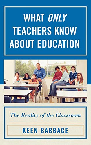 Stock image for What Only Teachers Know about Education: The Reality of the Classroom for sale by SecondSale