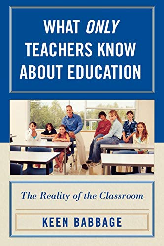 Stock image for What Only Teachers Know about Education: The Reality of the Classroom for sale by Bookmonger.Ltd