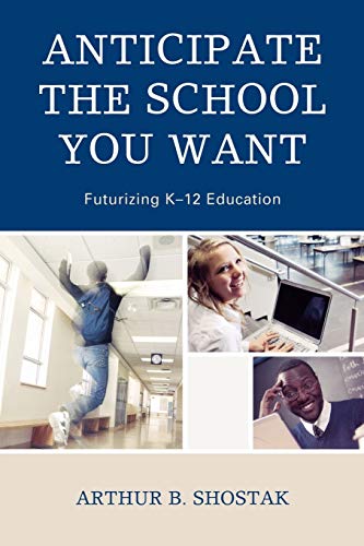 Imagen de archivo de Anticipate the School You Want: Futurizing K-12 Education a la venta por THE SAINT BOOKSTORE