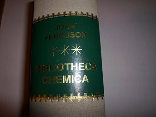 Bibliotheca Chemica, A Catalogue of the Alchemical, Chemical and Pharmaceutical Books in the Coll...