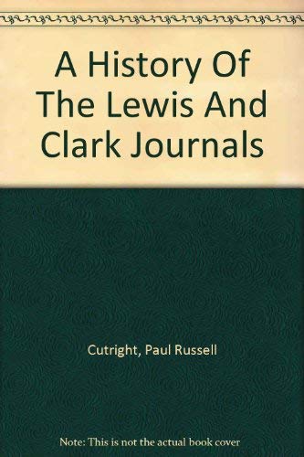 9781578982479: A History Of The Lewis And Clark Journals [Hardcover] by Cutright, Paul Russell