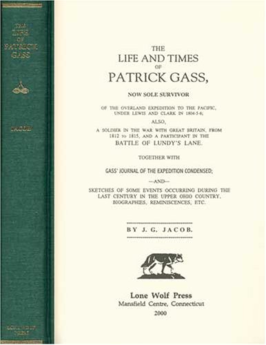Stock image for The Life and Times of Patrick Gass Now Sole Survivor of the Overland Expedition to the Pacific, Under Lewis and Clark in 1804-5-6. for sale by Willis Monie-Books, ABAA