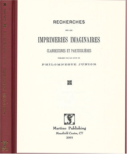 Recherches Sur Les Imprimeries Imaginaires, Clandestines et Particulieres.