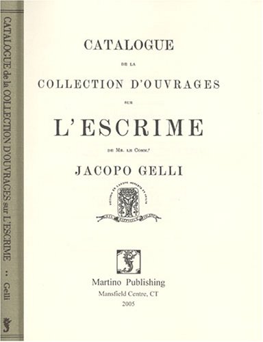 Imagen de archivo de Catalogue de la collection d'ouvrages sur l'escrime de Mr. le comm.r Jacopo Gelli (French Edition) a la venta por Erika Wallington 