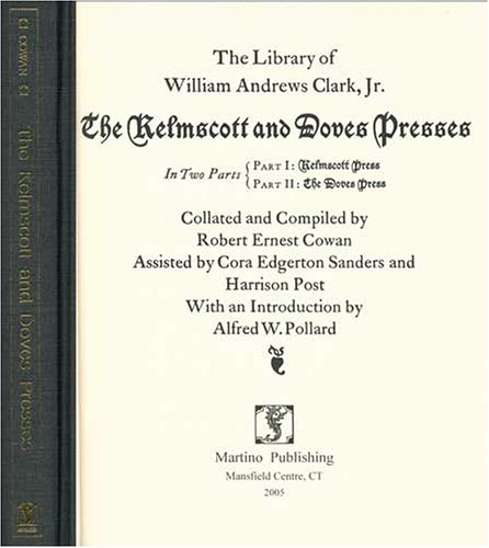 The Library of William Andrews Clark, Jr.: The Kelmscott and Doves Presses - Cowan, Robert Ernest & Cora Edgerton Sanders, Harrison Post, Alfred W. Pollard