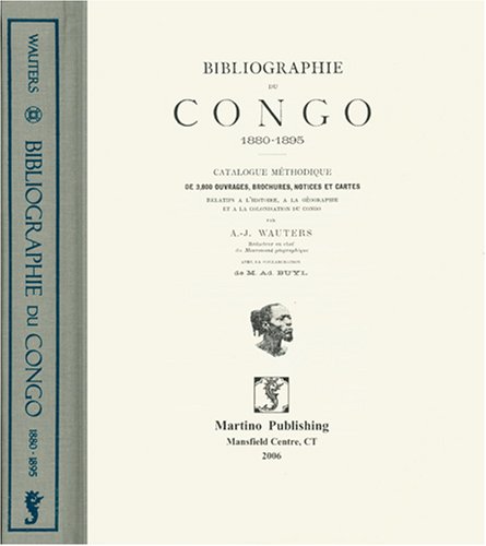 Bibliographie Du Congo, 1880-1895: Catalogue Methodique De 3,800 Ouvrages, Brochures, Notices Et ...