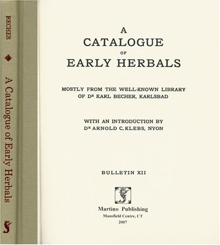 A Catalogue of Early Herbals: Mostly from the Well-known Library of Dr. Karl Becher, Karlsbad ; W...