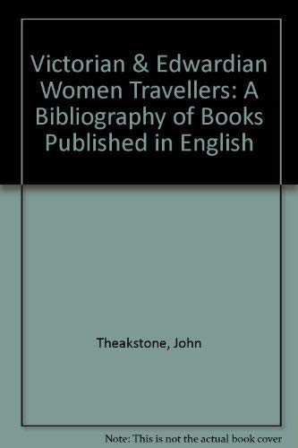 Victorian & Edwardian Women Travellers: A Bibliography of Books Published in English