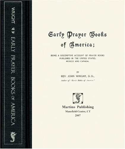 Imagen de archivo de Early Prayer Books of America: Being a Descriptive Account of Prayer Books Published in the United States, Mexico, and Canada a la venta por Erika Wallington 