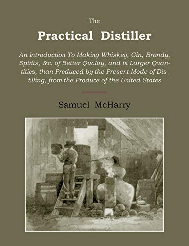 9781578988280: The Practical Distiller: An Introduction to Making Whiskey, Gin, Brandy, Spirits of Better Quality, and in Larger Quantities, Than Produced by