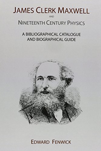 James Clerk Maxwell And Nineteenth Century Physics; A Bibliographical Catalogue And Biographical ...