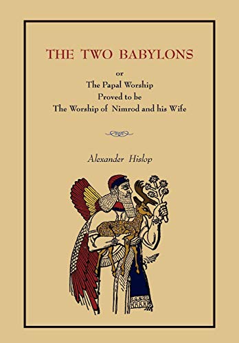 Imagen de archivo de The Two Babylons: Or the Papal Worship. [Complete Book Edition, Not Pamphlet Edition] a la venta por BooksRun