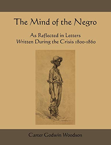 The Mind of the Negro as Reflected in Letters Written During the Crisis 1800-1860 (9781578989607) by Woodson, Carter Godwin