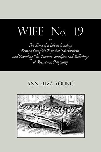 9781578989904: Wife No. 19, Or, the Story of a Life in Bondage: Being a Complete Expose of Mormonism, and Revealing the Sorrows, Sacrifices and Sufferings of Women I