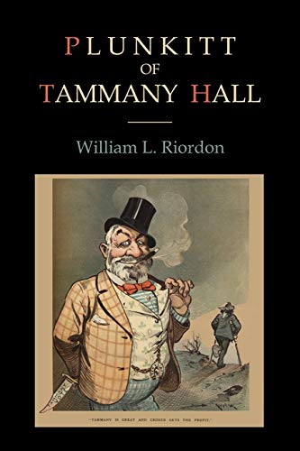 Imagen de archivo de Plunkitt of Tammany Hall: A Series of Very Plain Talks on Very Practical Politics, Delivered by Ex-Senator. a la venta por Dorley House Books, Inc.