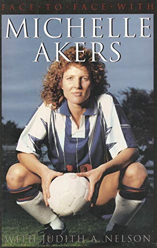 Face to Face With Michelle Akers (9781579020491) by Akers, Michelle; Nelson, Judy