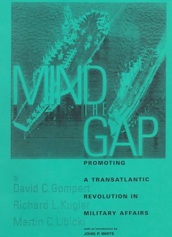 Mind the Gap: Promoting a Transatlantic Revolution in Military Affairs (9781579060206) by Gompert, David C.; Kugler, Richard L.; Libicki, Martin C.; S/N 008-020-01457-5