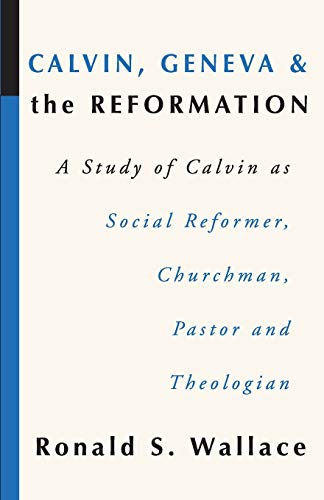Beispielbild fr Calvin, Geneva and the Reformation : A Study of Calvin As Social Reformer, Churchman, Pastor and Theologian zum Verkauf von Better World Books