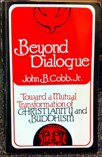 Beyond Dialogue - Toward a Mutual Transformation of Christianity and Buddhism (9781579101428) by Cobb, John B., Jr.; Cobb, John B.