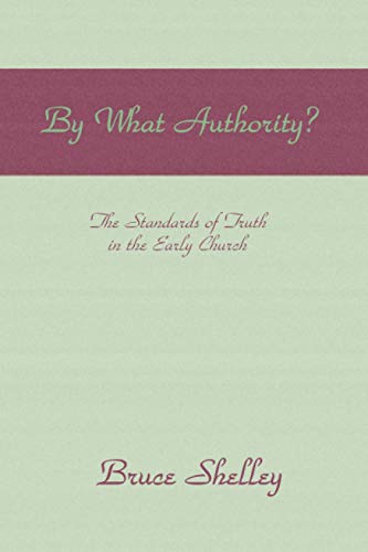 By What Authority: The Standards of Truth in the Early Church (9781579101879) by Shelley, Bruce