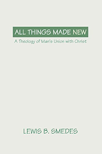 Beispielbild fr All Things Made New: A theology of man's union with Christ zum Verkauf von Windows Booksellers