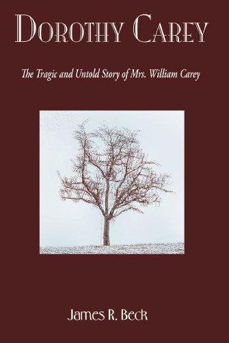 Dorothy Carey: The Tragic & Untold Story of Mrs. William Carey (9781579103415) by Beck, James R.