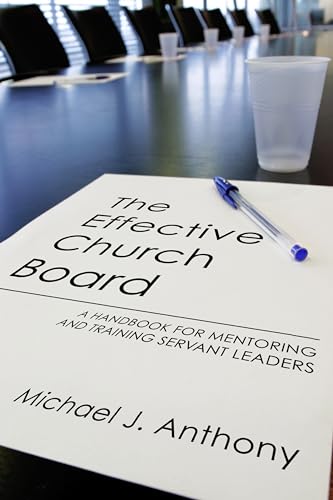The Effective Church Board: A Handbook for Mentoring and Training Servant Leaders (9781579105051) by Anthony, Michael J.