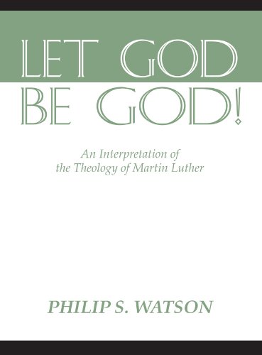 Let God Be God!: An Interpretation of the Theology of Martin Luther - Watson, Philip S.