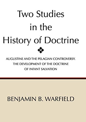 Two Studies in the History of Doctrine - Benjamin Breckinridge Warfield