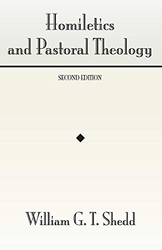 Homiletics and Pastoral Theology - Shedd, William G.T.