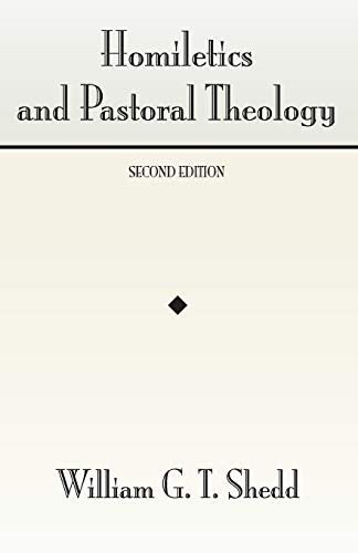 Homiletics and Pastoral Theology - William G.T. Shedd