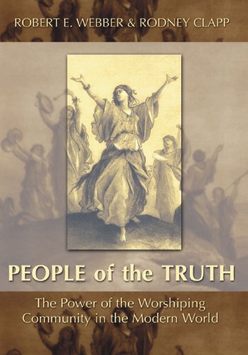 The People of the Truth: The Power of the Worshipping Community in the Modern World - Webber, Robert E.