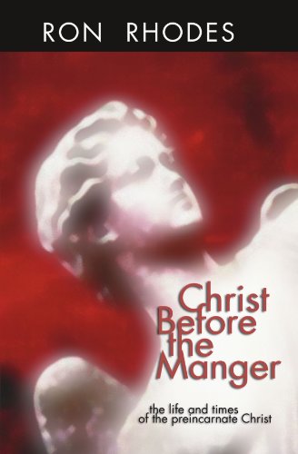 Christ Before the Manger: The Life and Times of the Preincarnate Christ - Rhodes, Ron