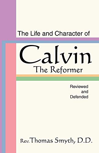 Beispielbild fr The Life and Character of Calvin, The Reformer, Reviewed and Defended zum Verkauf von Windows Booksellers