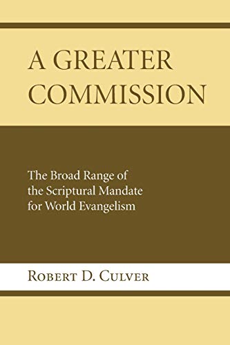 A Greater Commission: The Broad Range of the Scriptural Mandate for World Evangelism (9781579107444) by Culver, Robert D.