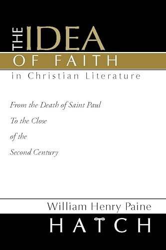 Imagen de archivo de The Idea of Faith in Christian Literature: From the Death of Saint Paul to the Close of the Second Century a la venta por Windows Booksellers