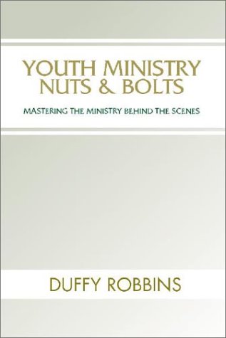 Youth Ministry Nuts and Bolts: Mastering the Ministry Behind the Scenes (9781579108410) by Robbins, Duffy