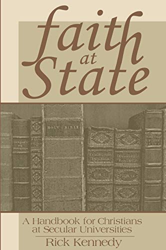Faith at State: A Handbook for Christians at Secular Universities (9781579108953) by Kennedy, Rick