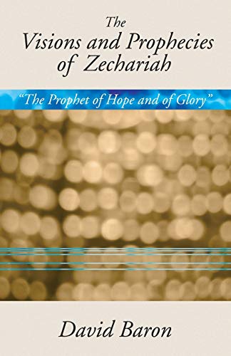 The Visions and Prophecies of Zechariah: "The Prophet of Hope and of Glory": An Exposition (9781579109172) by Baron, David