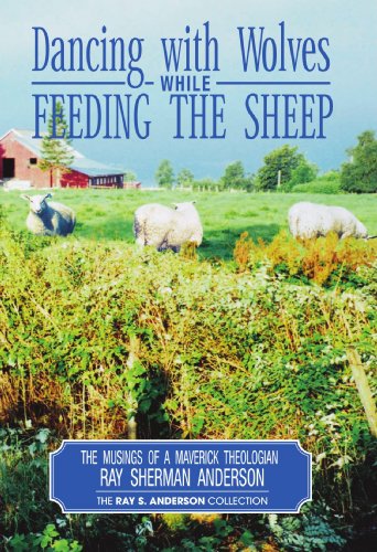 Dancing with Wolves while Feeding the Sheep: Musings of a Maverick Theologian (Ray S. Anderson Collection) (9781579109219) by Anderson, Ray S.