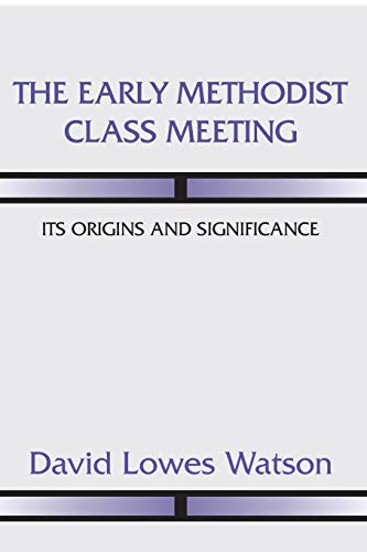 The Early Methodist Class Meeting: Its Origins and Significance (9781579109394) by Watson, David Lowes