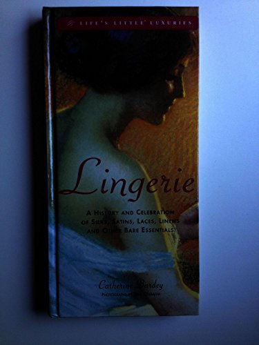 Imagen de archivo de Lingerie : A History and Celebration of Silks, Satins, Laces, Linens and Other Bare Essentials a la venta por Better World Books
