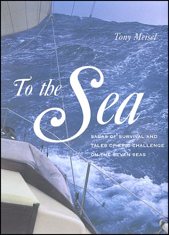 Stock image for To the Sea : Sagas of Survival and Tales of Epic Challenge on the Seven Seas for sale by Better World Books: West