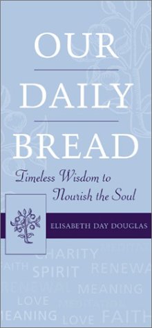 Beispielbild fr Our Daily Bread : Timeless Wisdom to Nourish the Soul zum Verkauf von Better World Books