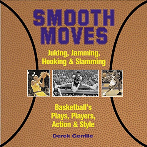 Stock image for Smooth Moves : Junking, Jamming, Hooking and Slamming Basketball's Plays, Players, Action and Style for sale by Better World Books