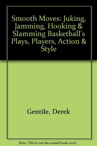 9781579123185: Smooth Moves: Juking, Jamming, Hooking & Slamming Basketball's Plays, Players, Action & Style