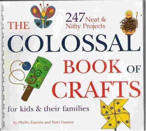 9781579123888: The Colossal Book of Crafts for Kids and Their Families (The Colossal Book of Crafts for kids & their families, Volume 1 and Volume 2) by Phyllis Fiarotta and Noel Fiarotta (1973-08-02)